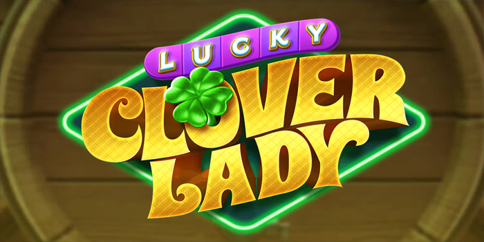 Panduan Lengkap Menang Besar di Slot Lucky Clover Lady Panduan Lengkap Menang Besar di Slot Lucky Clover Lady